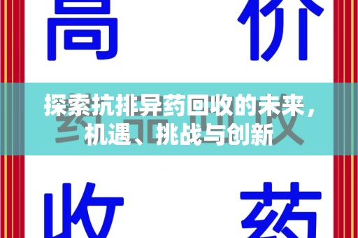 蚌埠探索抗排异药回收的未来，机遇、挑战与创新