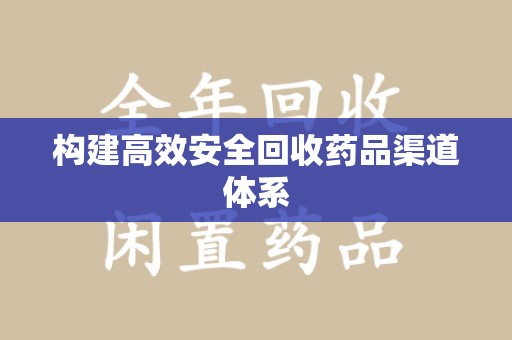 蚌埠构建高效安全回收药品渠道体系