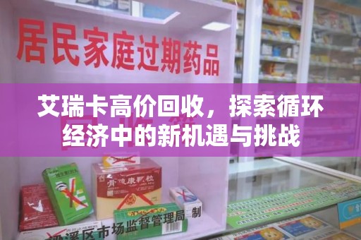 蚌埠艾瑞卡高价回收，探索循环经济中的新机遇与挑战