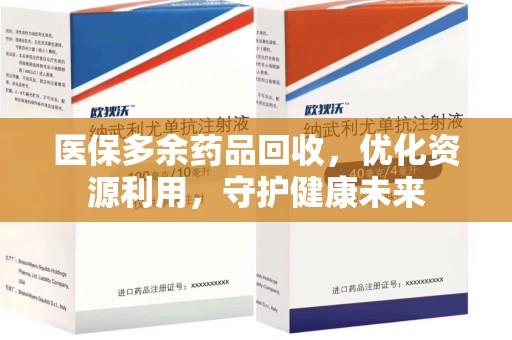 蚌埠医保多余药品回收，优化资源利用，守护健康未来