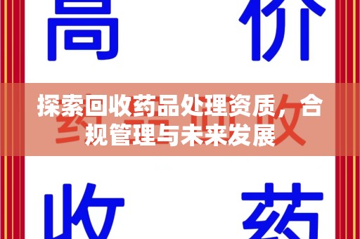 蚌埠探索回收药品处理资质，合规管理与未来发展