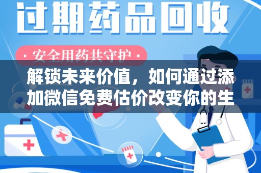 蚌埠解锁未来价值，如何通过添加微信免费估价改变你的生活
