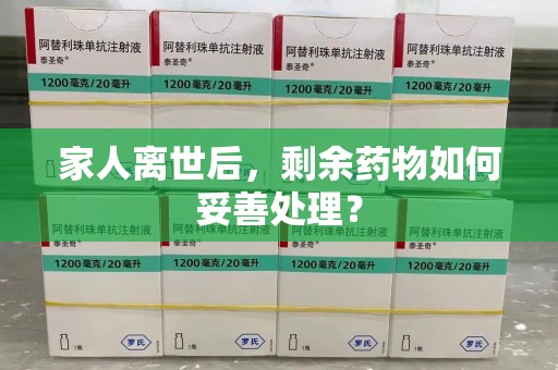 蚌埠家人离世后，剩余药物如何妥善处理？
