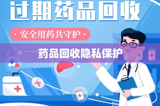 蚌埠药品回收隐私保护