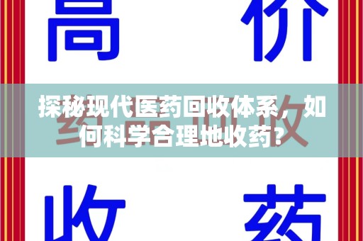 蚌埠探秘现代医药回收体系，如何科学合理地收药？