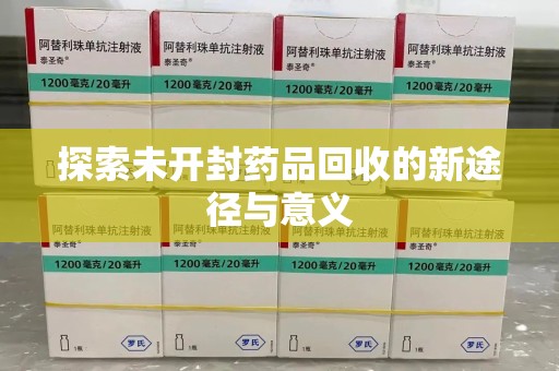 蚌埠探索未开封药品回收的新途径与意义