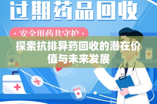 蚌埠探索抗排异药回收的潜在价值与未来发展