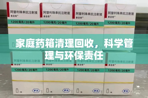 蚌埠家庭药箱清理回收，科学管理与环保责任