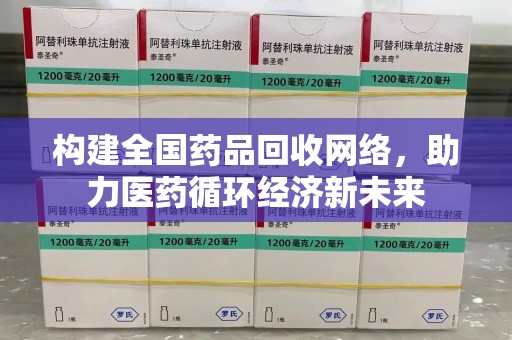 蚌埠构建全国药品回收网络，助力医药循环经济新未来