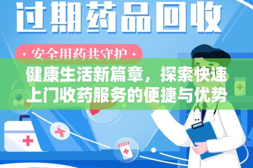 蚌埠健康生活新篇章，探索快速上门收药服务的便捷与优势