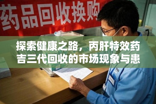 蚌埠探索健康之路，丙肝特效药吉三代回收的市场现象与患者福音