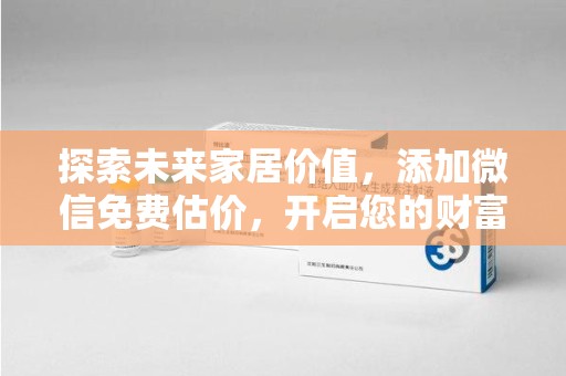 蚌埠探索未来家居价值，添加微信免费估价，开启您的财富之旅