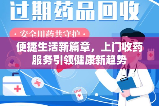蚌埠便捷生活新篇章，上门收药服务引领健康新趋势