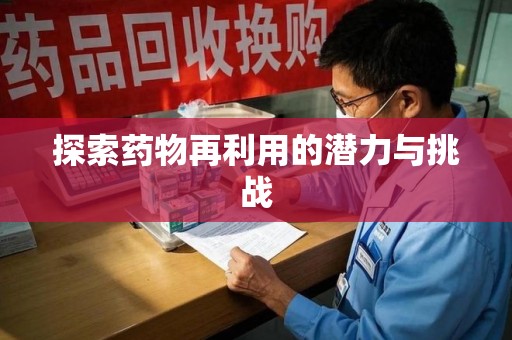 蚌埠探索药物再利用的潜力与挑战