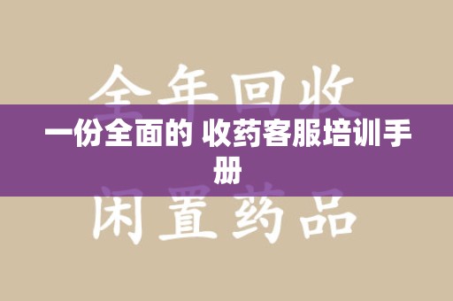 蚌埠一份全面的 收药客服培训手册