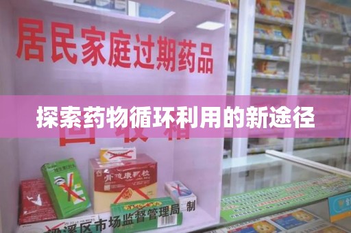 蚌埠探索药物循环利用的新途径