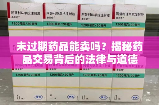 蚌埠未过期药品能卖吗？揭秘药品交易背后的法律与道德