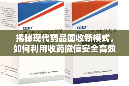 蚌埠揭秘现代药品回收新模式，如何利用收药微信安全高效处理闲置药物
