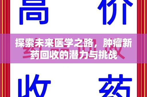 蚌埠探索未来医学之路，肿瘤新药回收的潜力与挑战