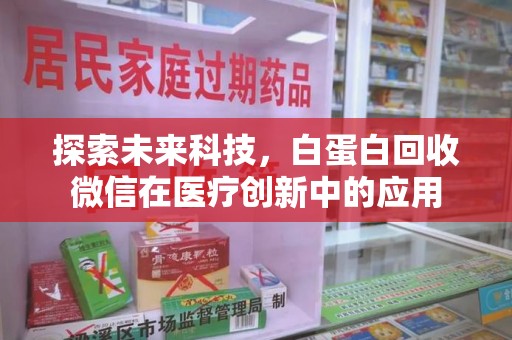 蚌埠探索未来科技，白蛋白回收微信在医疗创新中的应用