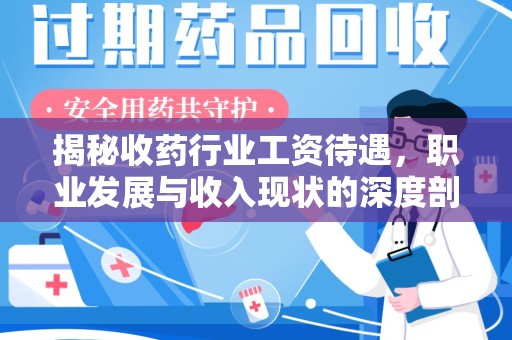 蚌埠揭秘收药行业工资待遇，职业发展与收入现状的深度剖析