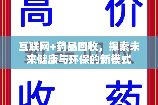 蚌埠互联网+药品回收，探索未来健康与环保的新模式