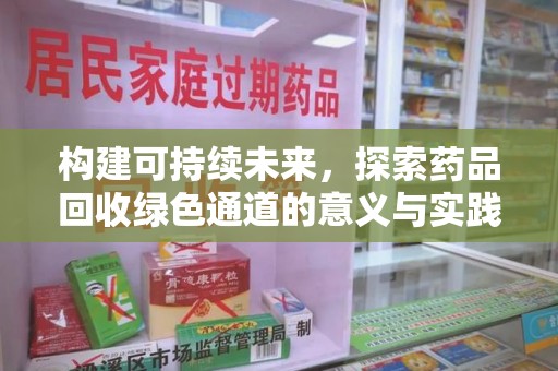蚌埠构建可持续未来，探索药品回收绿色通道的意义与实践