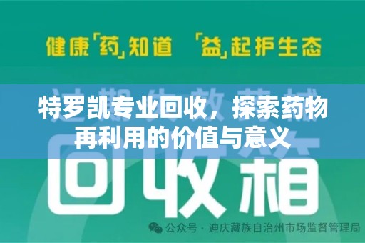 蚌埠特罗凯专业回收，探索药物再利用的价值与意义