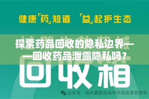 蚌埠探索药品回收的隐私边界——回收药品泄露隐私吗？