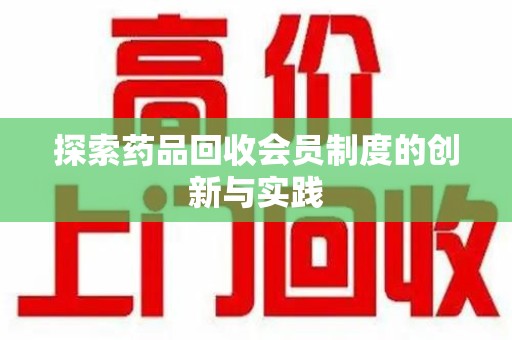 蚌埠探索药品回收会员制度的创新与实践