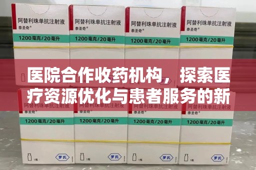 蚌埠医院合作收药机构，探索医疗资源优化与患者服务的新路径