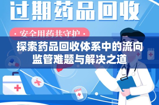 蚌埠探索药品回收体系中的流向监管难题与解决之道