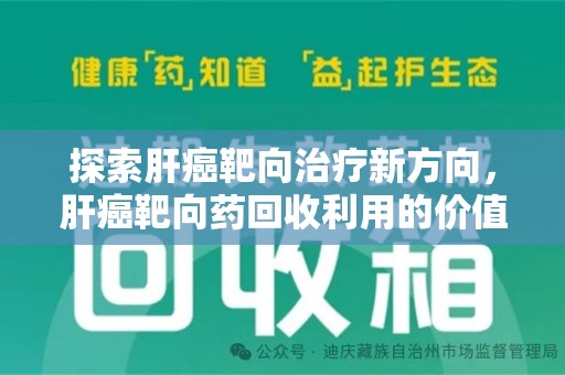 蚌埠探索肝癌靶向治疗新方向，肝癌靶向药回收利用的价值与未来