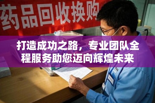 蚌埠打造成功之路，专业团队全程服务助您迈向辉煌未来