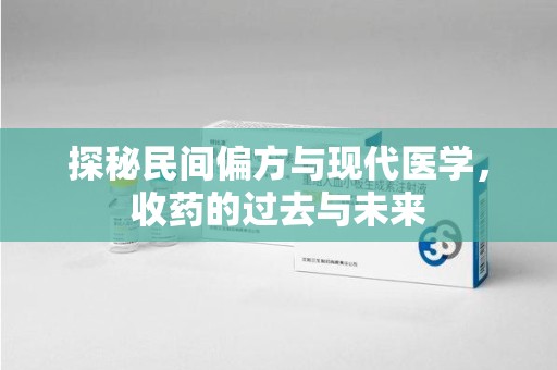 蚌埠探秘民间偏方与现代医学，收药的过去与未来