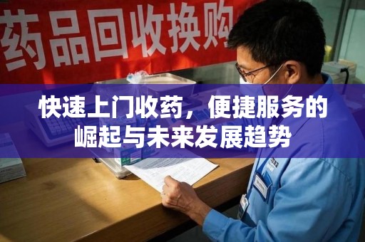 蚌埠快速上门收药，便捷服务的崛起与未来发展趋势