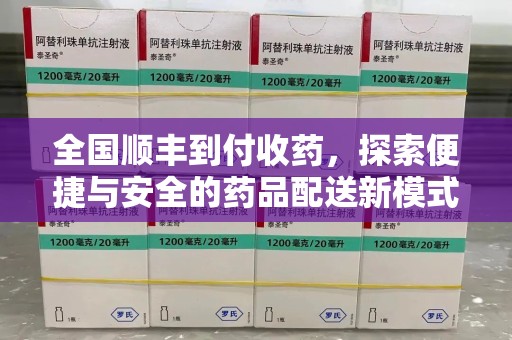 蚌埠全国顺丰到付收药，探索便捷与安全的药品配送新模式