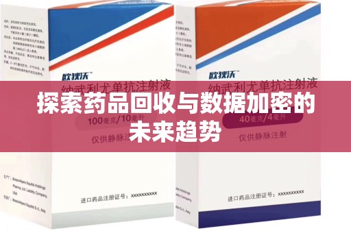 蚌埠探索药品回收与数据加密的未来趋势