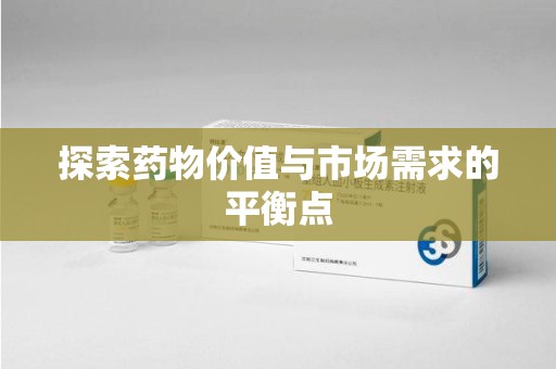 蚌埠探索药物价值与市场需求的平衡点
