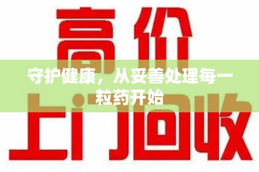 蚌埠守护健康，从妥善处理每一粒药开始
