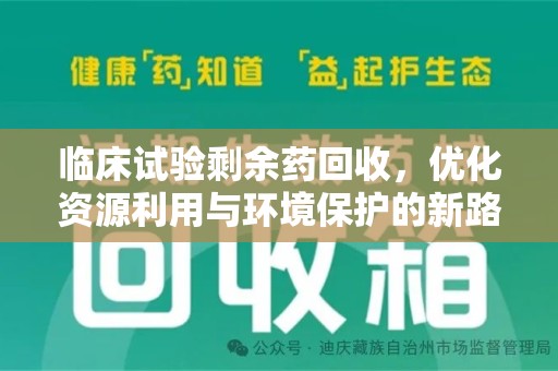 蚌埠临床试验剩余药回收，优化资源利用与环境保护的新路径