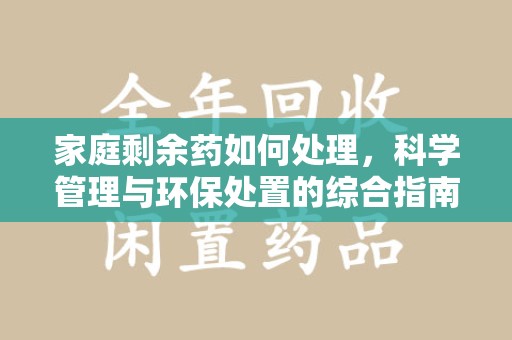 蚌埠家庭剩余药如何处理，科学管理与环保处置的综合指南