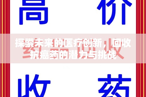 蚌埠探索未来的医疗创新，回收抗癌药的潜力与挑战