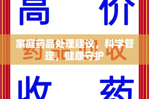 蚌埠家庭药品处理建议，科学管理，健康守护