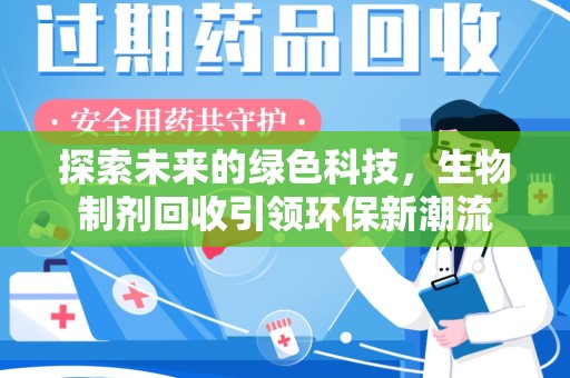 蚌埠探索未来的绿色科技，生物制剂回收引领环保新潮流