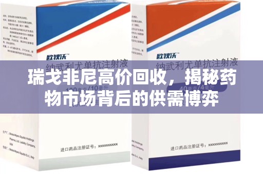 蚌埠瑞戈非尼高价回收，揭秘药物市场背后的供需博弈