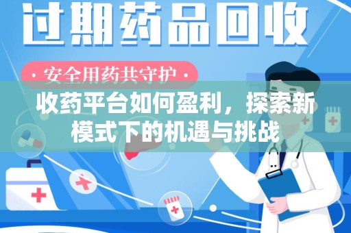 蚌埠收药平台如何盈利，探索新模式下的机遇与挑战