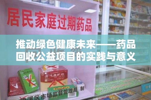 蚌埠推动绿色健康未来——药品回收公益项目的实践与意义
