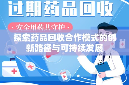 蚌埠探索药品回收合作模式的创新路径与可持续发展