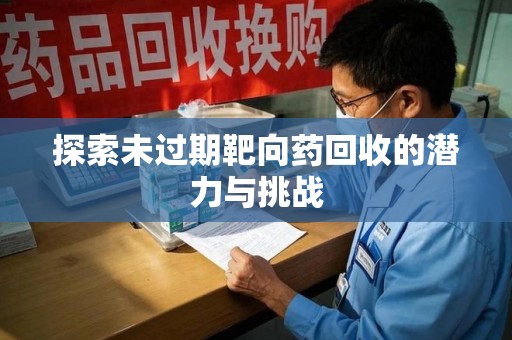蚌埠探索未过期靶向药回收的潜力与挑战
